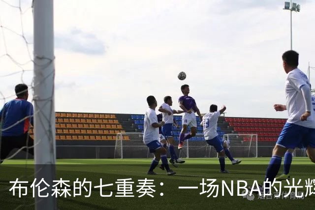布伦森的七重奏：一场NBA的光辉盛宴