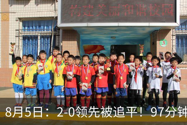 8月5日：2-0领先被追平！97分钟读秒绝杀英超豪门！U17国足逆风登顶创奇迹